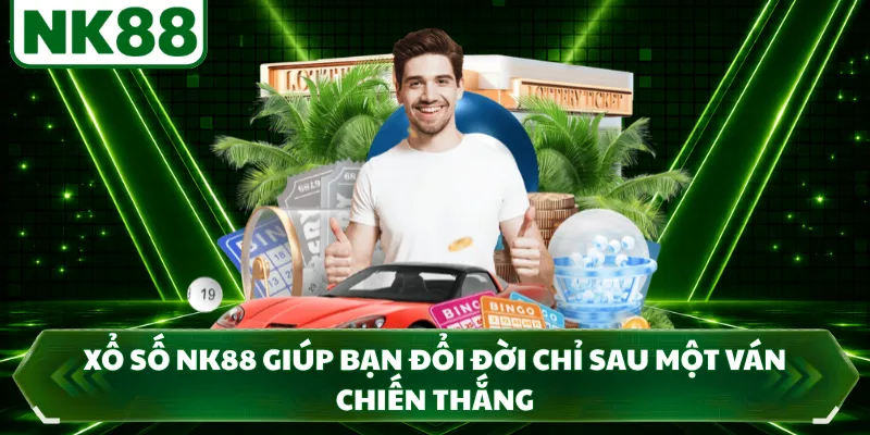 Xổ số NK88 giúp bạn đổi đời chỉ sau một ván chiến thắng